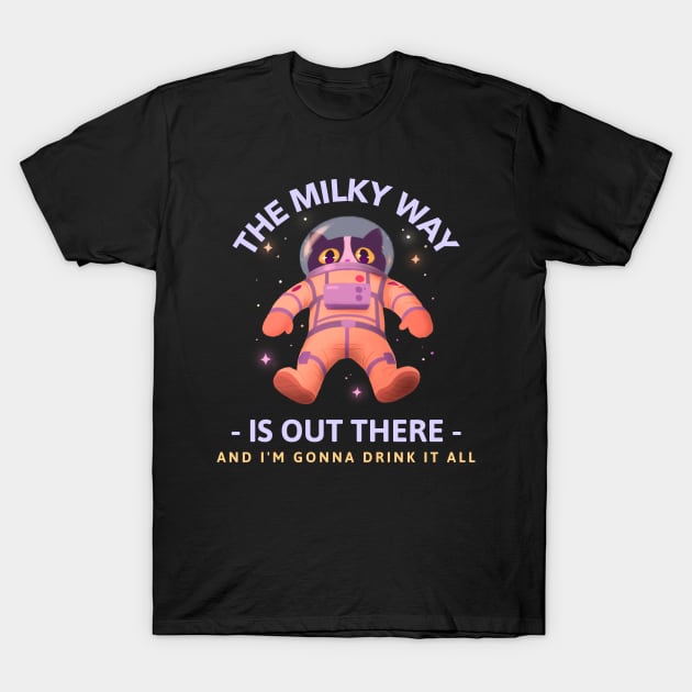 The Milky Way is Out There and I'm Gonna Drink it All T-Shirt by Sanworld